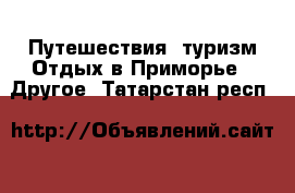 Путешествия, туризм Отдых в Приморье - Другое. Татарстан респ.